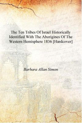 The ten tribes of Israel historically identified with the aborigines of the western hemisphere 1836 [Hardcover](English, Hardcover, Barbara Allan Simon)