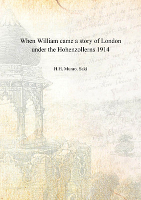 When William came a story of London under the Hohenzollerns 1914 [Hardcover](English, Hardcover, H.H. Munro. Saki)