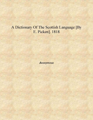 A dictionary of the Scottish language [by E. Picken]. 1818 [Hardcover](English, Hardcover, Anonymous)