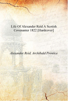 Life of Alexander Reid a Scotish covenanter 1822 [Hardcover](English, Hardcover, Alexander Reid, Archibald Prentice)