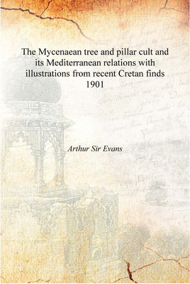 The Mycenaean tree and pillar cult and its Mediterranean relations with illustrations from recent Cretan finds 1901 [Hardcover](English, Hardcover, Arthur Sir Evans)