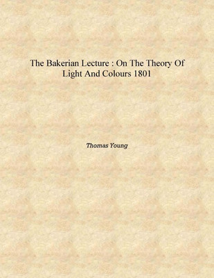 The Bakerian lecture : on the theory of light and colours 1801 [Hardcover](English, Hardcover, Thomas Young)