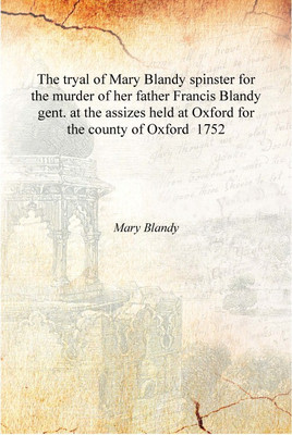 The tryal of Mary Blandy spinster for the murder of her father Francis Blandy gent. at the assizes held at Oxford for the county(English, Hardcover, Mary Blandy)