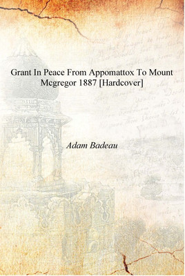 Grant in peace From Appomattox to Mount McGregor 1887 [Hardcover](English, Hardcover, Adam Badeau)