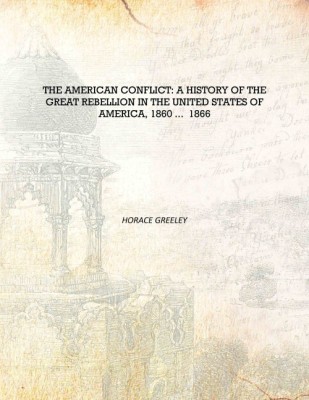 The American Conflict: A History of the Great Rebellion in the United States of America, 1860 ... 1866 [Hardcover](English, Hardcover, Horace Greeley)