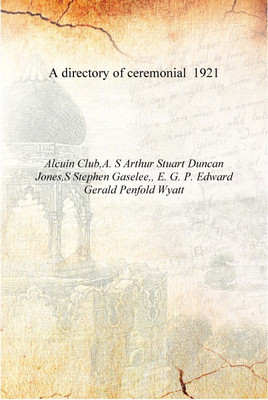 A directory of ceremonial 1921 [Hardcover](English, Hardcover, Alcuin Club,A. S Arthur Stuart Duncan Jones,S Stephen Gaselee,, E. G. P. Edward Gerald Penfold Wyatt)