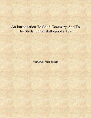 An introduction to solid geometry and to the study of crystallography 1820 [Hardcover](English, Hardcover, Nathaniel John Larkin)
