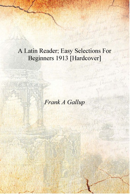 A Latin reader; easy selections for beginners 1913 [Hardcover](English, Hardcover, Frank A Gallup)