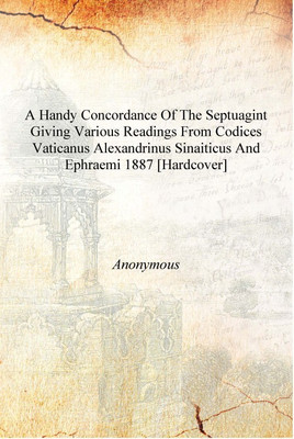 A handy concordance of the Septuagint giving various readings from codices Vaticanus Alexandrinus Sinaiticus and Ephraemi 1887 [(English, Hardcover, Anonymous)