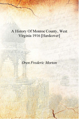 A history of Monroe county, West Virginia 1916 [Hardcover](English, Hardcover, Oren Frederic Morton)