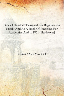 Greek Ollendorff Designed for Beginners in Greek, and as a Book of Exercises for Academies and ... 1851 [Hardcover](English, Hardcover, Asahel Clark Kendrick)