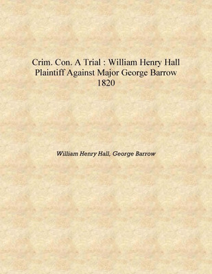 Crim. con. a trial : William Henry Hall plaintiff against Major George Barrow 1820 [Hardcover](English, Hardcover, William Henry Hall, George Barrow)