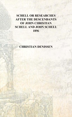 Schell or Researches after the descendants of John Christian Schell and John Schell 1896 [Hardcover](English, Hardcover, Christian Denissen)