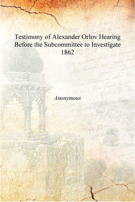 Testimony of Alexander Orlov Hearing Before the Subcommittee to Investigate 1862 [Hardcover](English, Hardcover, Anonymous)