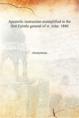 Apostolic instruction exemplified in the first Epistle general of st. John 1840 [Hardcover](English, Hardcover, Anonymous)