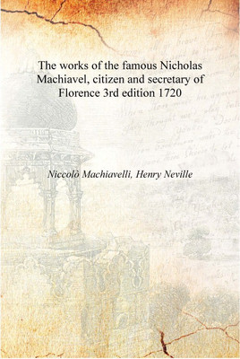 The works of the famous Nicholas Machiavel, citizen and secretary of Florence Volume 3rd edition 1720 [Hardcover](English, Hardcover, Niccolò Machiavelli, Henry Neville)