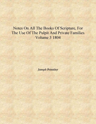 Notes on all the books of Scripture, for the use of the pulpit and private families Volume 3 1804 [Hardcover](English, Hardcover, Joseph Priestley)