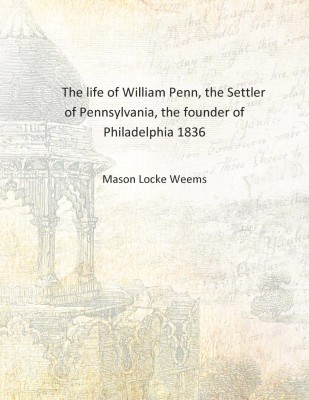 The life of William Penn, the Settler of Pennsylvania, the founder of Philadelphia 1836 [Hardcover](English, Hardcover, Mason Locke Weems)