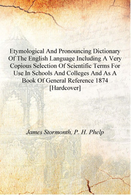 Etymological and pronouncing dictionary of the English language including a very copious selection of scientific terms for use i(English, Hardcover, James Stormonth, P. H. Phelp)