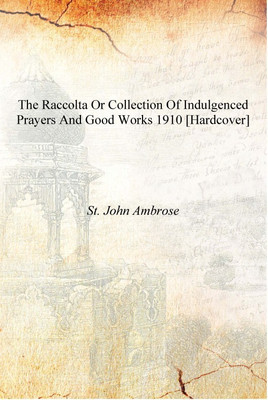 The Raccolta or Collection of indulgenced prayers and good works 1910 [Hardcover](English, Hardcover, St. John Ambrose)