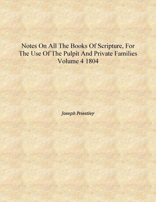 Notes on all the books of Scripture, for the use of the pulpit and private families Volume 4 1804 [Hardcover](English, Hardcover, Joseph Priestley)