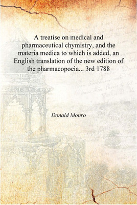 A treatise on medical and pharmaceutical chymistry, and the materia medica to which is added, an English translation of the new(English, Hardcover, Donald Monro)