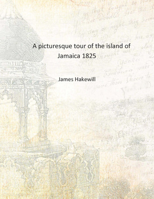 A picturesque tour of the island of Jamaica 1825 [Hardcover](English, Hardcover, James Hakewill)