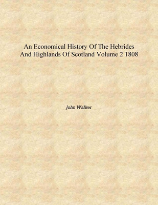 An Economical History of the Hebrides and Highlands of Scotland Volume 2 1808 [Hardcover](English, Hardcover, John Walker)