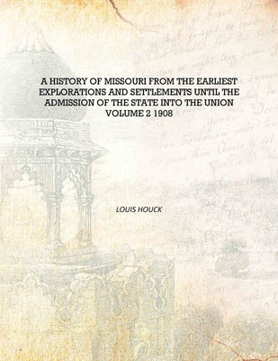 A history of Missouri from the earliest explorations and settlements until the admission of the state into the union Volume 2 19(English, Hardcover, Louis Houck)