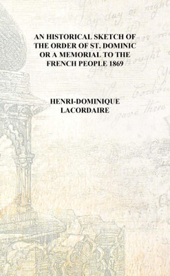 An Historical sketch of the order of St. Dominic or A Memorial to the French people 1869 [Hardcover](English, Hardcover, Henri-Dominique Lacordaire)