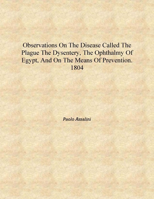 Observations on the disease called the plague the dysentery, the ophthalmy of Egypt, and on the means of prevention. 1804 [Hardc(English, Hardcover, Paolo Assalini)