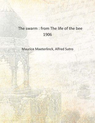 The swarm : from The life of the bee 1906 [Hardcover](English, Hardcover, Maurice Maeterlinck, Alfred Sutro)