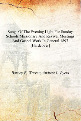 Songs of the evening light for Sunday schools missionary and revival meetings and gospel work in general 1897 [Hardcover](English, Hardcover, Barney E, Warren, Andrew L. Byers)