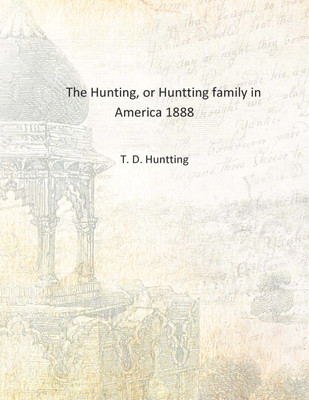 The Hunting, or Huntting family in America 1888 [Hardcover](English, Hardcover, T. D. Huntting)