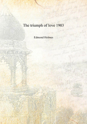The triumph of love 1903 [Hardcover](English, Hardcover, Edmond Holmes)