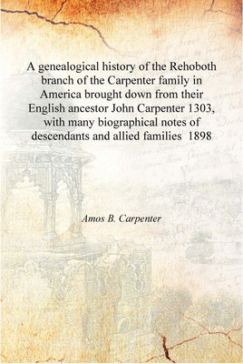 A genealogical history of the Rehoboth branch of the Carpenter family in America brought down from their English ancestor John C(English, Hardcover, Amos B. Carpenter)