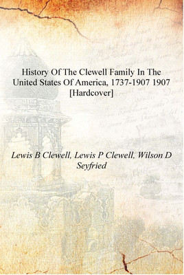 History of the Clewell family in the United States of America, 1737-1907 1907 [Hardcover](English, Hardcover, Lewis B Clewell, Lewis P Clewell, Wilson D Seyfried)