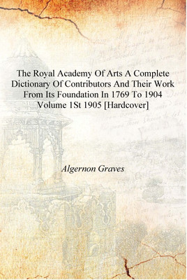 The Royal Academy of Arts a complete dictionary of contributors and their work from its foundation in 1769 to 1904 Volume 1st 19(English, Hardcover, Algernon Graves)