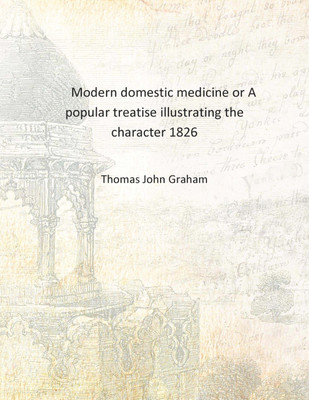 Modern domestic medicine or A popular treatise illustrating the character 1826 [Hardcover](English, Hardcover, Thomas John Graham)