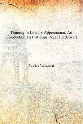 Training in literary appreciation, an introduction to criticism 1922 [Hardcover](English, Hardcover, F. H. Pritchard)
