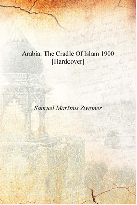 Arabia: the cradle of Islam 1900 [Hardcover](English, Hardcover, Samuel Marinus Zwemer)