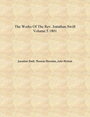 The works of the Rev. Jonathan Swift Volume 5 1801 [Hardcover](English, Hardcover, Jonathan Swift, Thomas Sheridan, John Nichols)