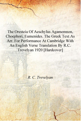The Oresteia of Aeschylus Agamemnon, Choephori, Eumenides. The Greek text as arr. for performance at Cambridge with an English v(English, Hardcover, R. C. Trevelyan)