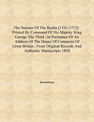 The statutes of the realm [1101-1713] : printed by command of his majesty King George the Third ; in pursuance of an address of(English, Hardcover, Anonymous)