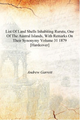 List of Land Shells Inhabiting Rurutu, One of the Austral Islands, with Remarks on Their Synonymy Volume 31 1879 [Hardcover](English, Hardcover, Andrew Garrett)