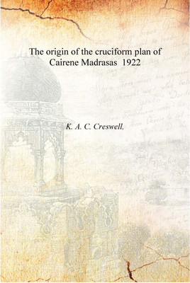 The origin of the cruciform plan of Cairene Madrasas 1922 [Hardcover](English, Hardcover, K. A. C. Creswell,)