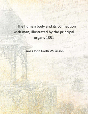 The human body and its connection with man, illustrated by the principal organs 1851 [Hardcover](English, Hardcover, James John Garth Wilkinson)