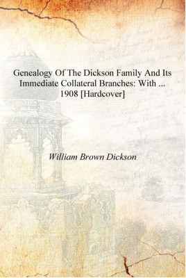 Genealogy of the Dickson Family and Its Immediate Collateral Branches: With ... 1908 [Hardcover](English, Hardcover, William Brown Dickson)