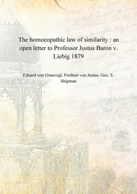The homoeopathic law of similarity : an open letter to Professor Justus Baron v. Liebig 1879 [Hardcover](English, Hardcover, Eduard von Grauvogl, Freiherr von Justus, Geo. E. Shipman)