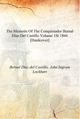 The Memoirs of the Conquistador Bernal Diaz Del Castillo Volume 1st 1844 [Hardcover](English, Hardcover, Bernal Diaz del Castillo, John Ingram Lockhart)